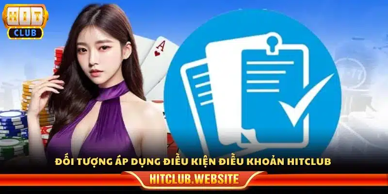 Đối tượng áp dụng các điều kiện điều khoản Hitclub